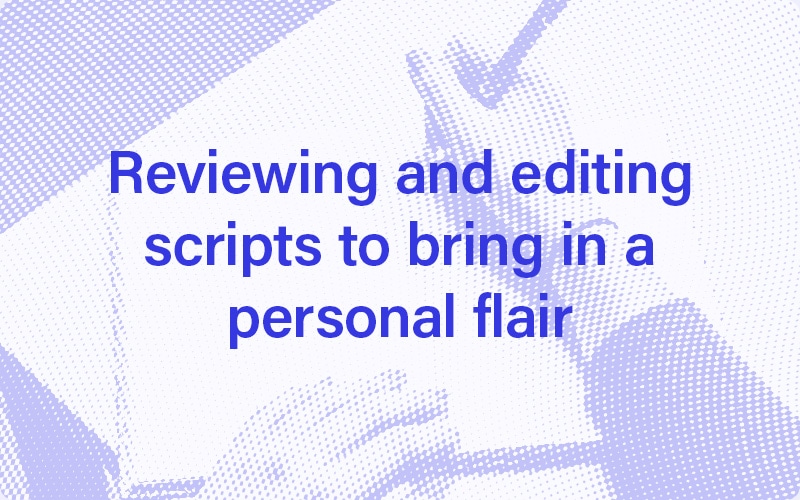 Reviewing and editing scripts to bring in a personal flair